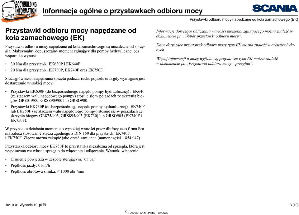 obliczania wartości momentu zginającego można znaleźć w dokumencie pt. Wybór przystawki odbioru mocy. Dane dotyczące przystawek odbioru mocy typu EK można znaleźć w arkuszach danych.