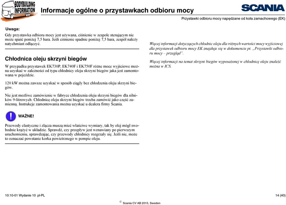 Chłodnica oleju skrzyni biegów W przypadku przystawek EK730P, EK740F i EK750F różne moce wyjściowe można uzyskać w zależności od typu chłodnicy oleju skrzyni biegów jaka jest zamontowana w pojeździe.