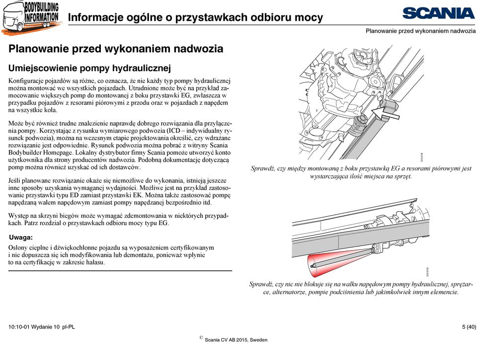 Utrudnione może być na przykład zamocowanie większych pomp do montowanej z boku przystawki EG, zwłaszcza w przypadku pojazdów z resorami piórowymi z przodu oraz w pojazdach z napędem na wszystkie