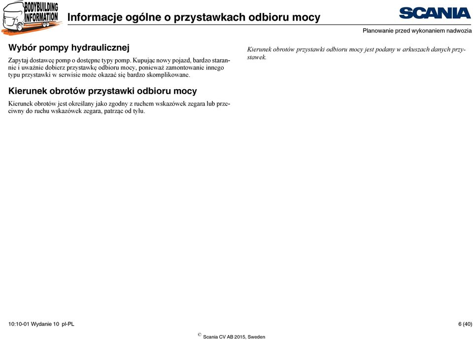 okazać się bardzo skomplikowane. Kierunek obrotów przystawki odbioru mocy jest podany w arkuszach danych przystawek.