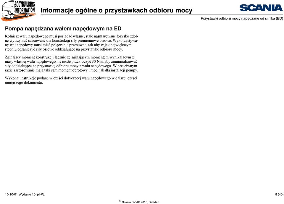 Zginający moment konstrukcji łącznie ze zginającym momentem wynikającym z masy własnej wału napędowego nie może przekroczyć 30 Nm, aby zminimalizować siły oddziałujące na przystawkę odbioru mocy z