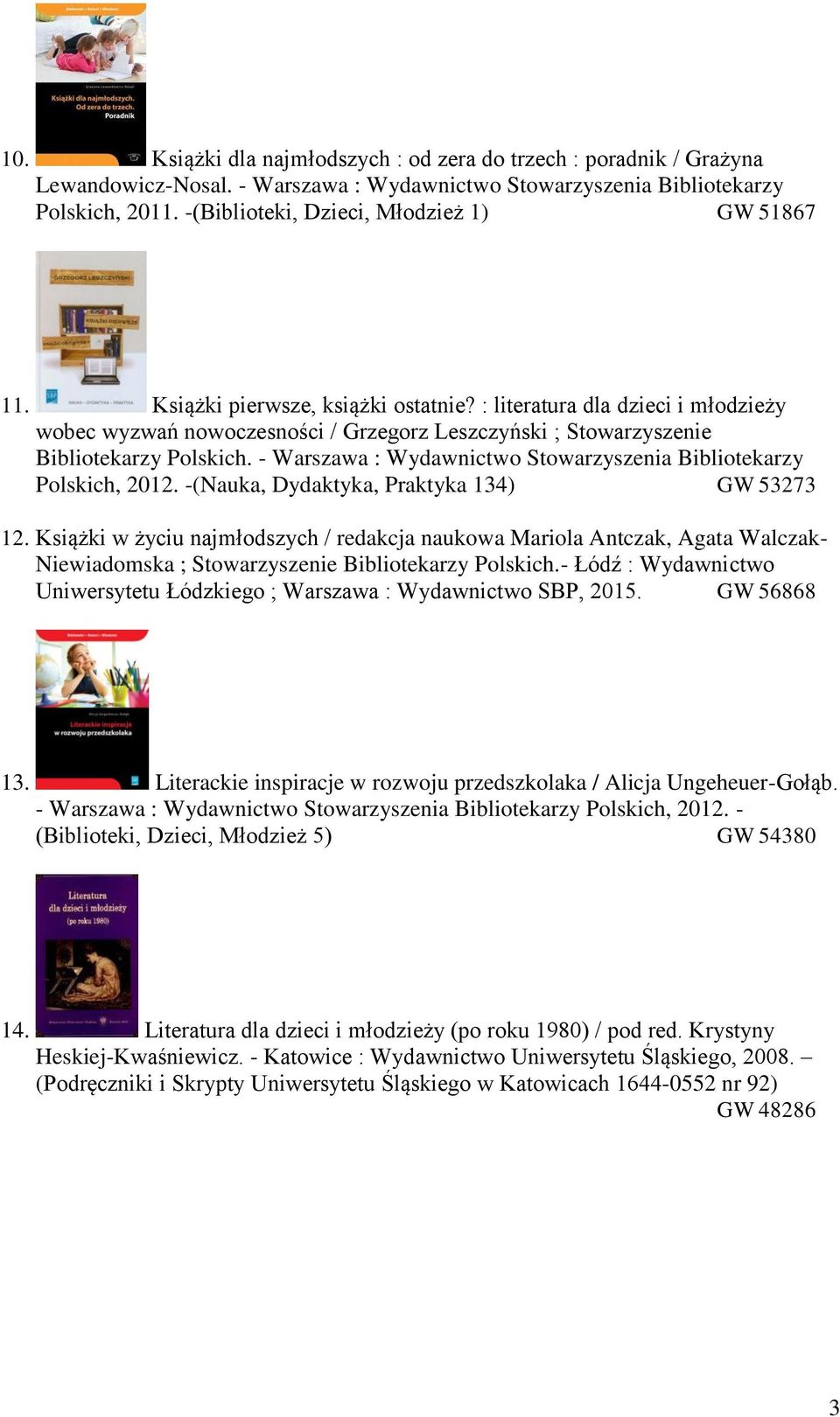 : literatura dla dzieci i młodzieży wobec wyzwań nowoczesności / Grzegorz Leszczyński ; Stowarzyszenie Bibliotekarzy Polskich. - Warszawa : Wydawnictwo Stowarzyszenia Bibliotekarzy Polskich, 2012.