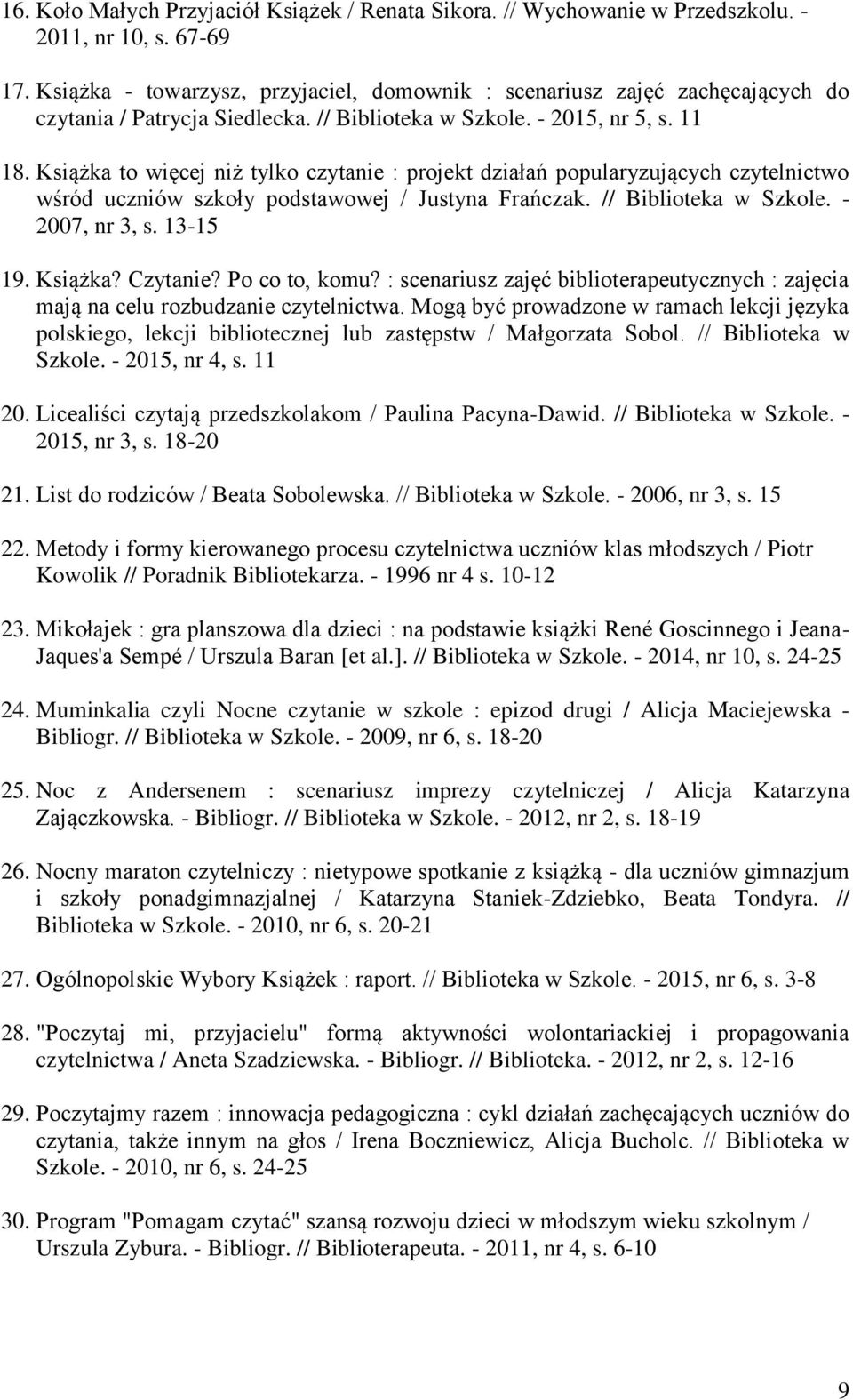 Książka to więcej niż tylko czytanie : projekt działań popularyzujących czytelnictwo wśród uczniów szkoły podstawowej / Justyna Frańczak. // Biblioteka w Szkole. - 2007, nr 3, s. 13-15 19. Książka?