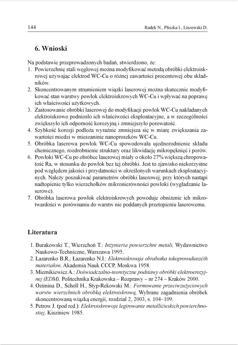 Skoncentrowanym strumieniem wiązki laserowej można skutecznie modyfikować stan warstwy powłok elektroiskrowych WC-Cu i wpływać na poprawę ich właściwości użytkowych. 3.