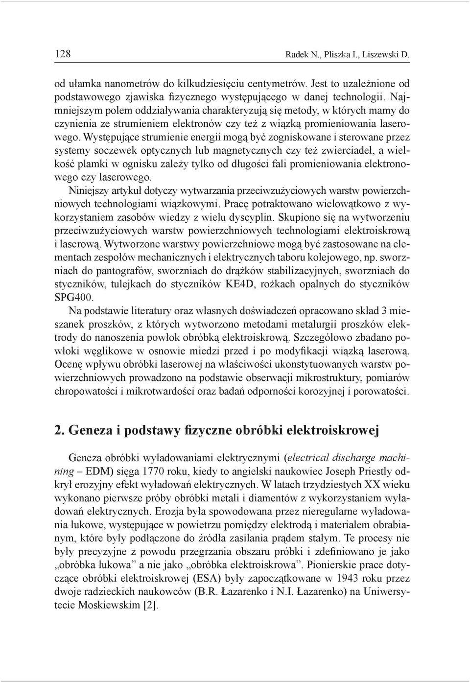 Występujące strumienie energii mogą być zogniskowane i sterowane przez systemy soczewek optycznych lub magnetycznych czy też zwierciadeł, a wielkość plamki w ognisku zależy tylko od długości fali