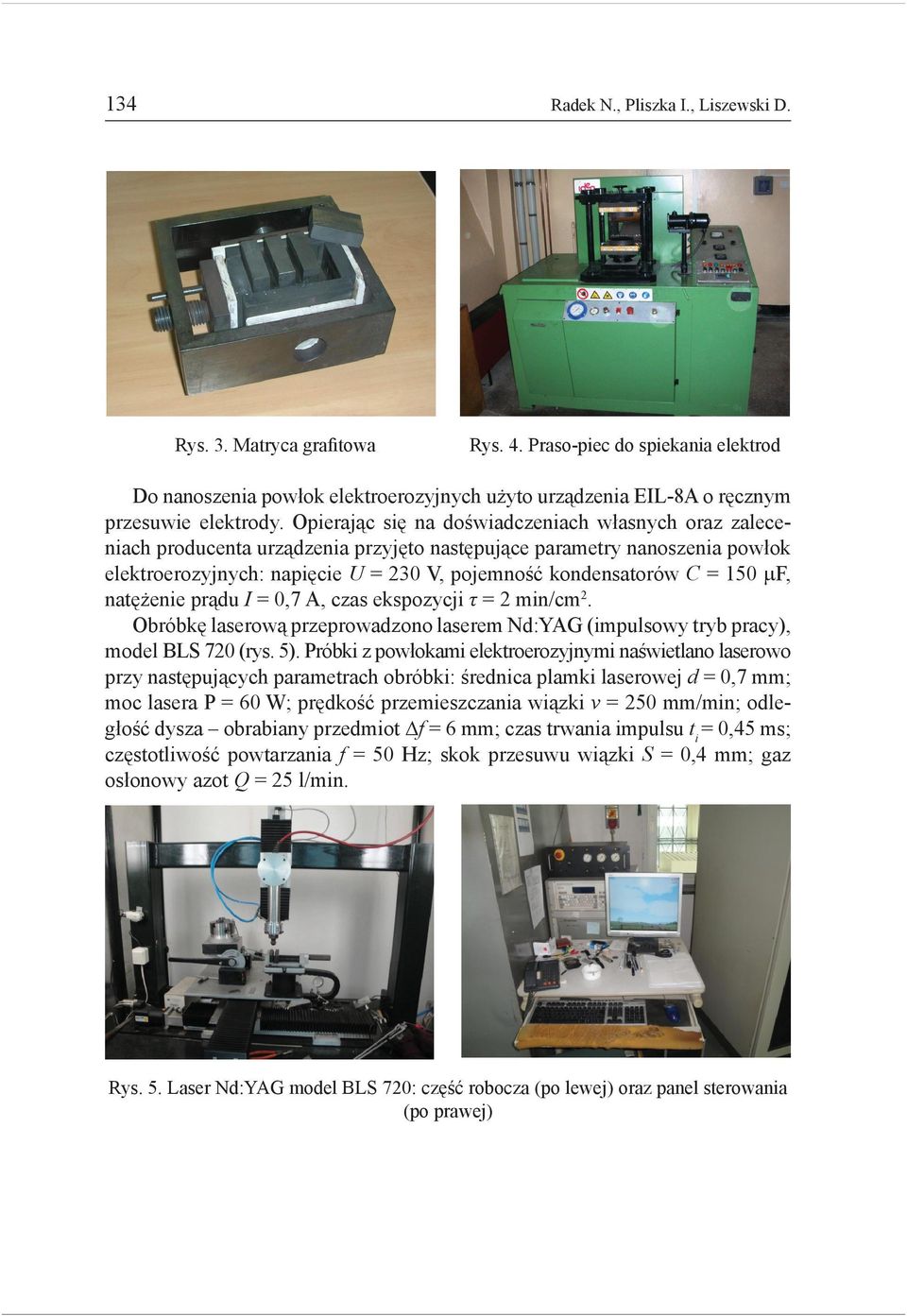 150 μf, natężenie prądu I = 0,7 A, czas ekspozycji τ = 2 min/cm 2. Obróbkę laserową przeprowadzono laserem Nd:YAG (impulsowy tryb pracy), model BLS 720 (rys. 5).