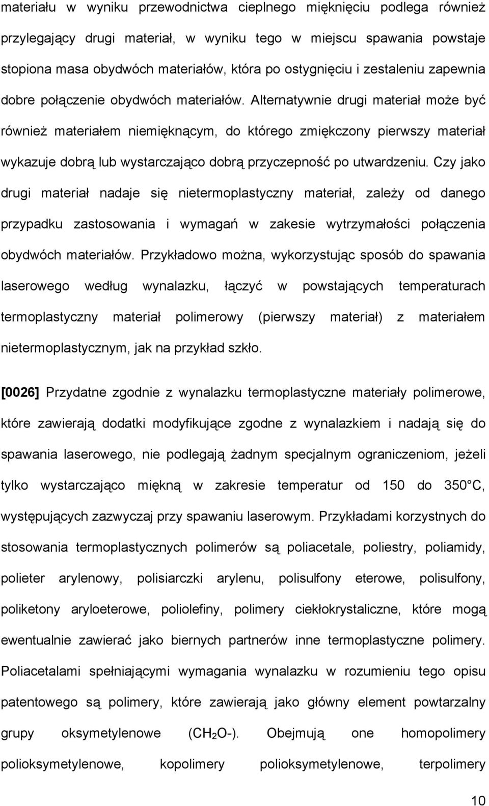 Alternatywnie drugi materiał może być również materiałem niemięknącym, do którego zmiękczony pierwszy materiał wykazuje dobrą lub wystarczająco dobrą przyczepność po utwardzeniu.