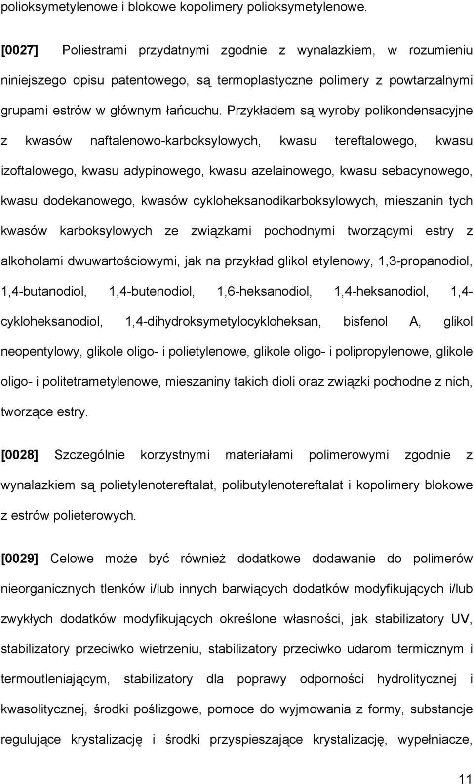 Przykładem są wyroby polikondensacyjne z kwasów naftalenowo-karboksylowych, kwasu tereftalowego, kwasu izoftalowego, kwasu adypinowego, kwasu azelainowego, kwasu sebacynowego, kwasu dodekanowego,