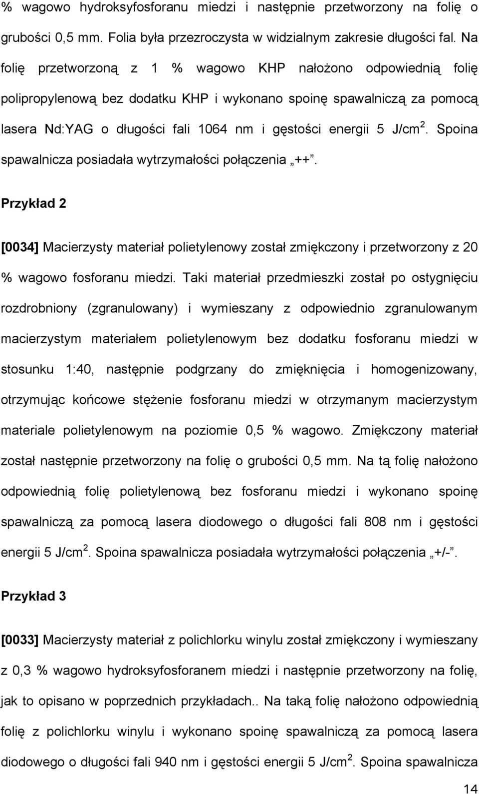 J/cm 2. Spoina spawalnicza posiadała wytrzymałości połączenia ++. Przykład 2 [0034] Macierzysty materiał polietylenowy został zmiękczony i przetworzony z 20 % wagowo fosforanu miedzi.