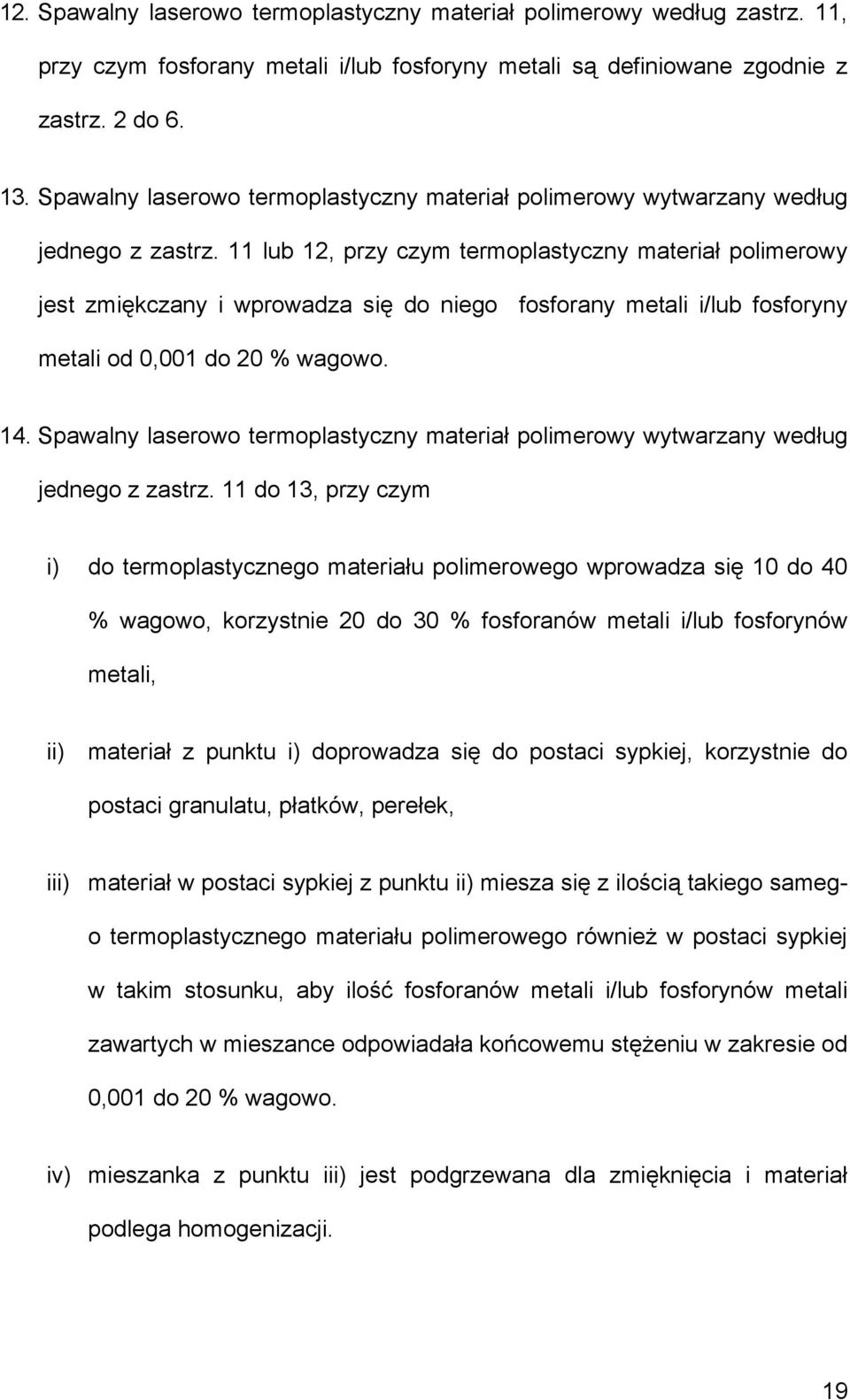 11 lub 12, przy czym termoplastyczny materiał polimerowy jest zmiękczany i wprowadza się do niego fosforany metali i/lub fosforyny metali od 0,001 do 20 % wagowo. 14.