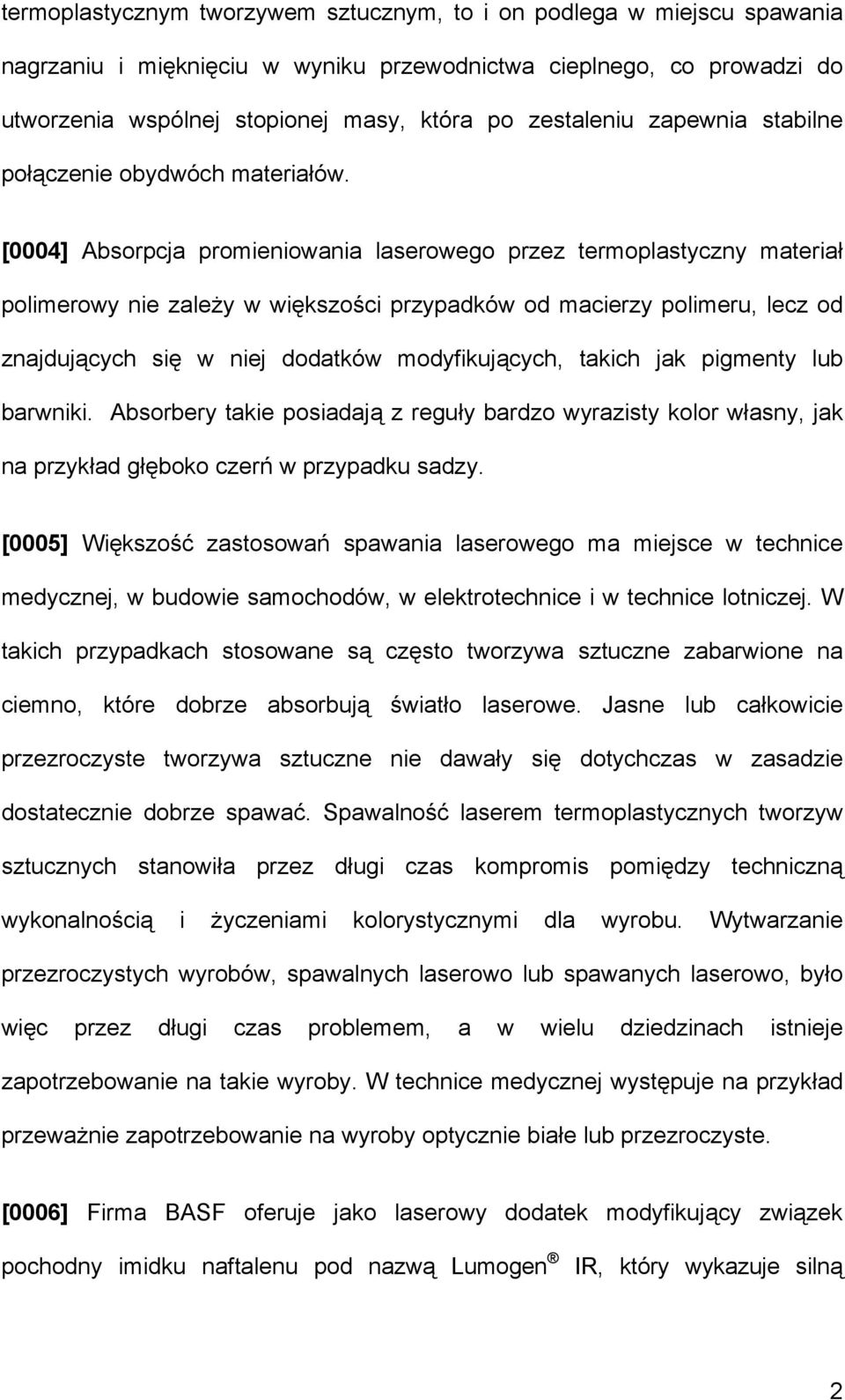 [0004] Absorpcja promieniowania laserowego przez termoplastyczny materiał polimerowy nie zależy w większości przypadków od macierzy polimeru, lecz od znajdujących się w niej dodatków modyfikujących,