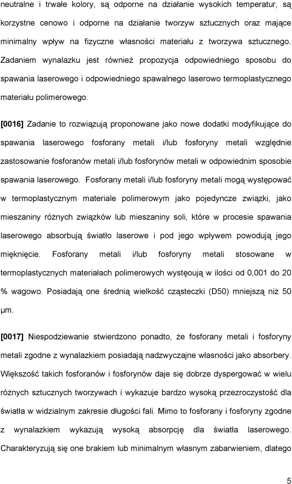 [0016] Zadanie to rozwiązują proponowane jako nowe dodatki modyfikujące do spawania laserowego fosforany metali i/lub fosforyny metali względnie zastosowanie fosforanów metali i/lub fosforynów metali