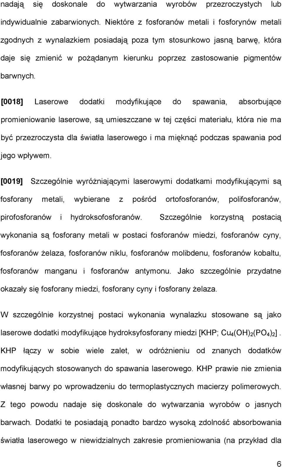 [0018] Laserowe dodatki modyfikujące do spawania, absorbujące promieniowanie laserowe, są umieszczane w tej części materiału, która nie ma być przezroczysta dla światła laserowego i ma mięknąć