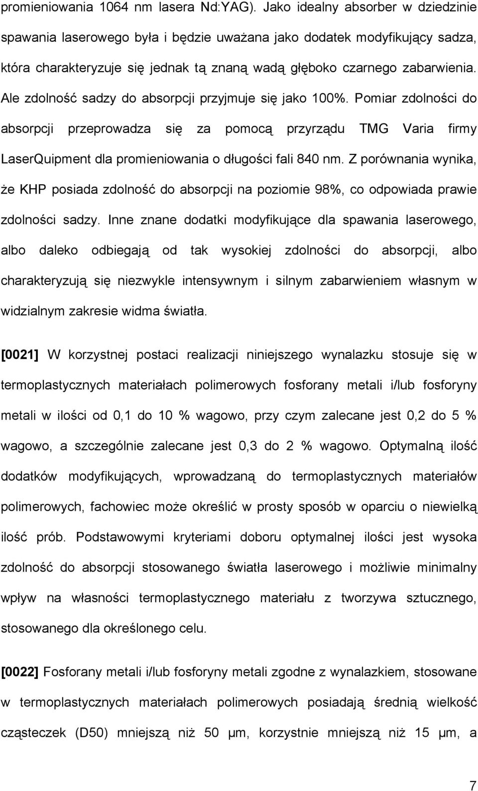 Ale zdolność sadzy do absorpcji przyjmuje się jako 100%. Pomiar zdolności do absorpcji przeprowadza się za pomocą przyrządu TMG Varia firmy LaserQuipment dla promieniowania o długości fali 840 nm.