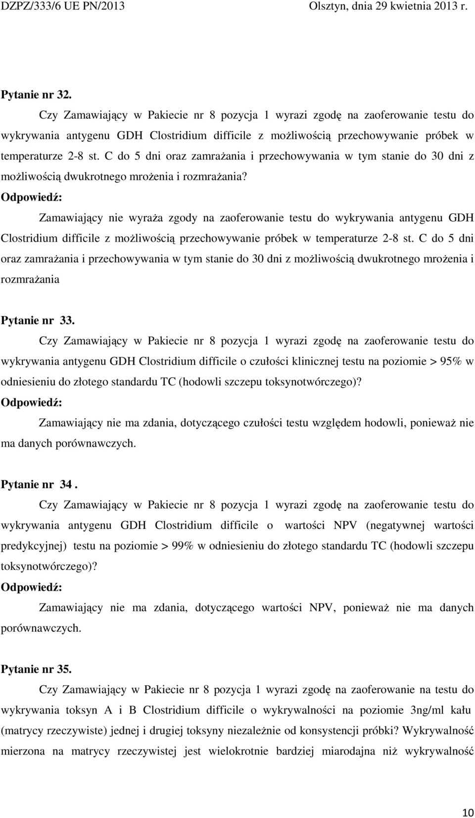 Zamawiający nie wyraŝa zgody na zaoferowanie testu do wykrywania antygenu GDH Clostridium difficile z moŝliwością przechowywanie próbek w temperaturze 2-8 st.