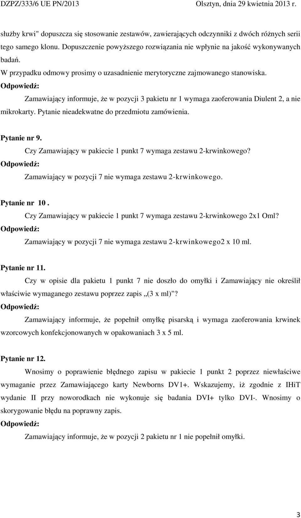 Pytanie nieadekwatne do przedmiotu zamówienia. Pytanie nr 9. Czy Zamawiający w pakiecie 1 punkt 7 wymaga zestawu 2-krwinkowego? Zamawiający w pozycji 7 nie wymaga zestawu 2-krwinkowego. Pytanie nr 10.