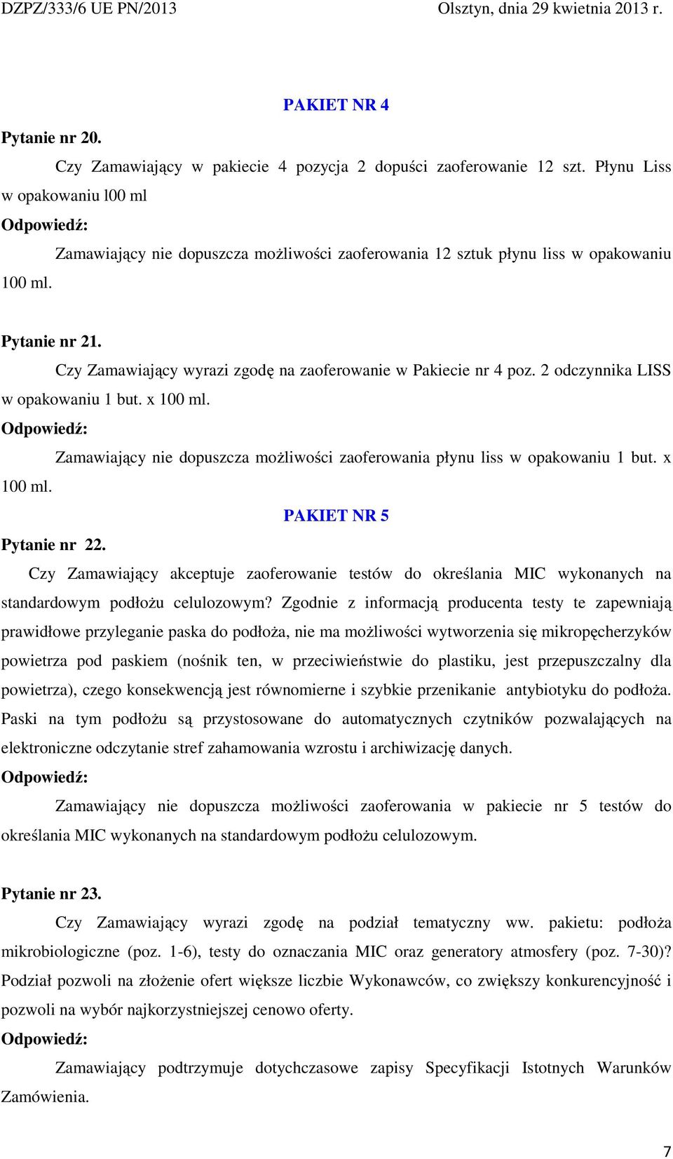 Czy Zamawiający wyrazi zgodę na zaoferowanie w Pakiecie nr 4 poz. 2 odczynnika LISS w opakowaniu 1 but. x 100 ml. Zamawiający nie dopuszcza moŝliwości zaoferowania płynu liss w opakowaniu 1 but.