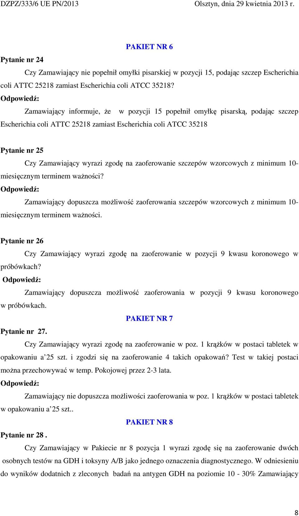 zaoferowanie szczepów wzorcowych z minimum 10- miesięcznym terminem waŝności? Zamawiający dopuszcza moŝliwość zaoferowania szczepów wzorcowych z minimum 10- miesięcznym terminem waŝności.