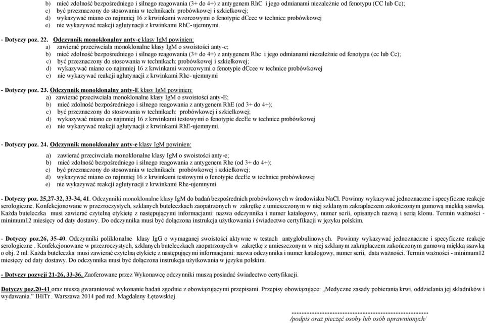 Odczynnik monoklonalny anty-c klasy IgM powinien: a) zawierać przeciwciała monoklonalne klasy IgM o swoistości anty-c; b) mieć zdolność bezpośredniego i silnego reagowania (3+ do 4+) z antygenem Rhc