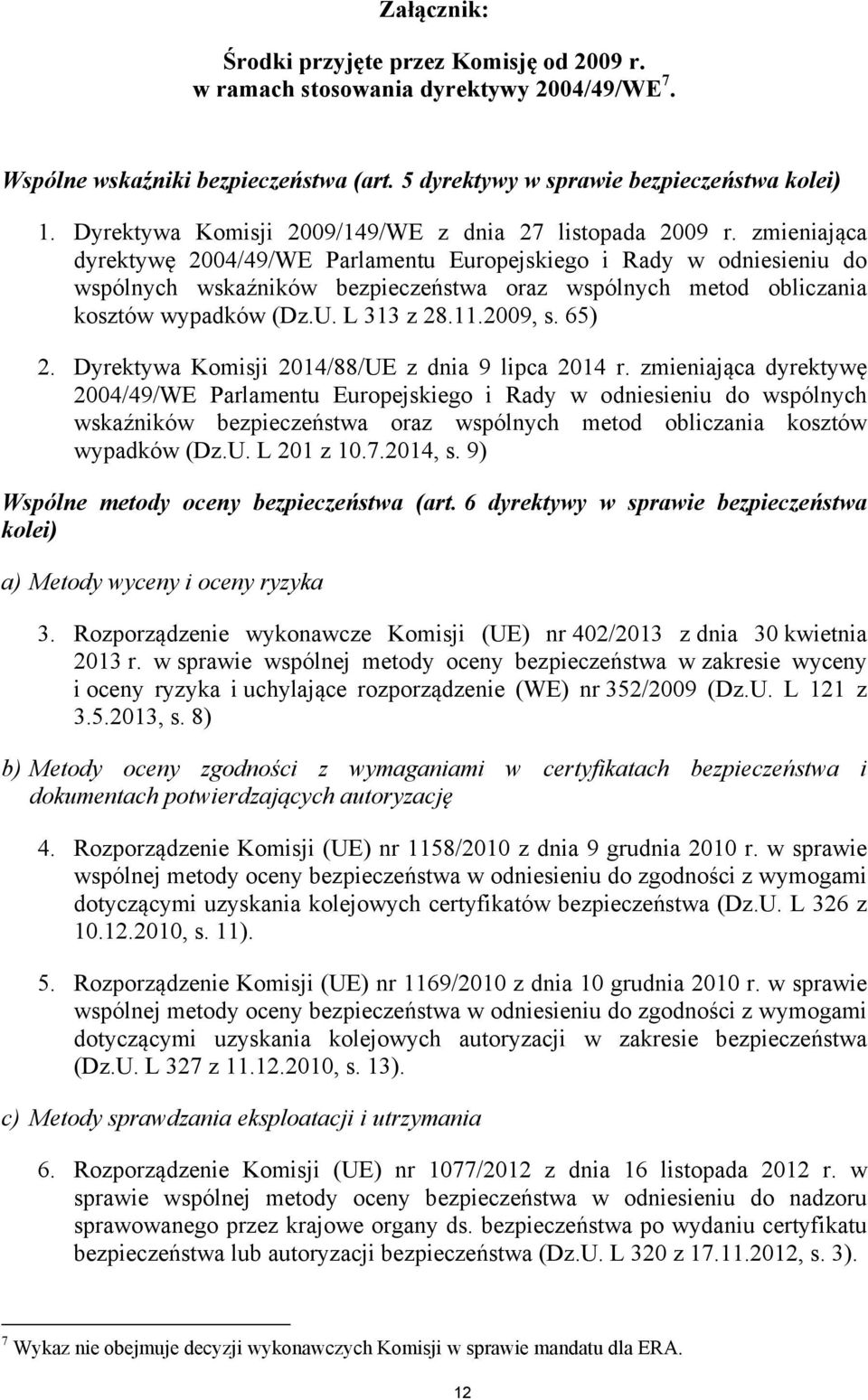 zmieniająca dyrektywę 2004/49/WE Parlamentu Europejskiego i Rady w odniesieniu do wspólnych wskaźników bezpieczeństwa oraz wspólnych metod obliczania kosztów wypadków (Dz.U. L 313 z 28.11.2009, s.