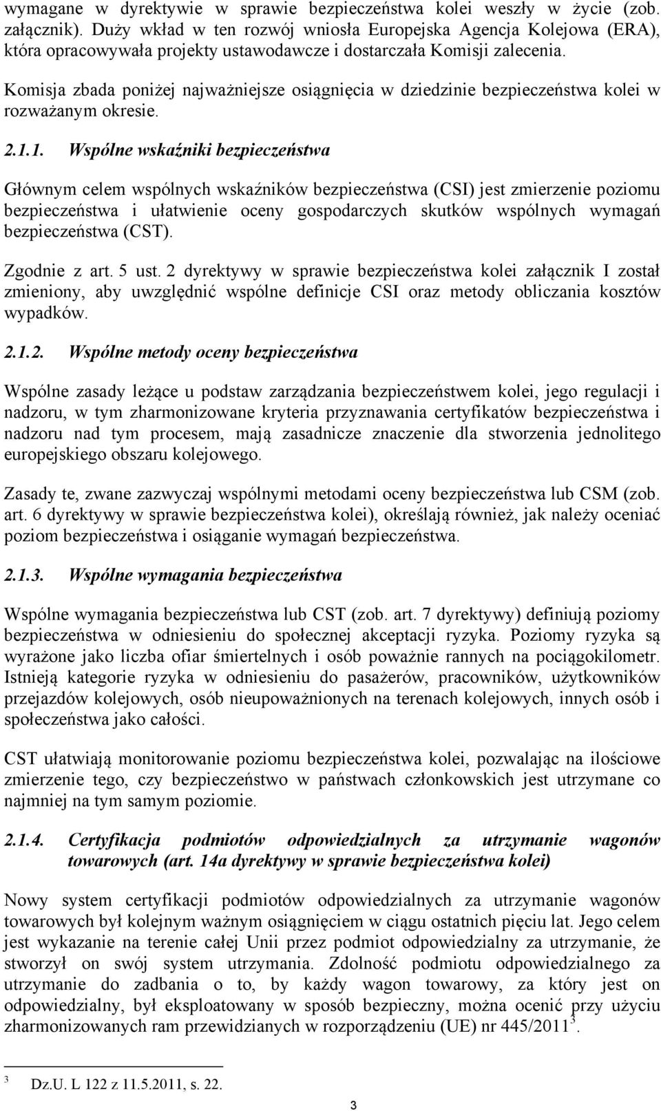 Komisja zbada poniżej najważniejsze osiągnięcia w dziedzinie bezpieczeństwa kolei w rozważanym okresie. 2.1.