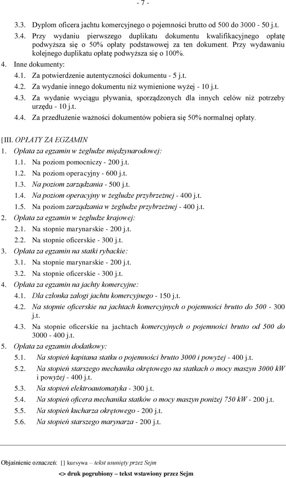 Inne dokumenty: 4.1. Za potwierdzenie autentyczności dokumentu - 5 j.t. 4.2. Za wydanie innego dokumentu niż wymienione wyżej - 10 j.t. 4.3.