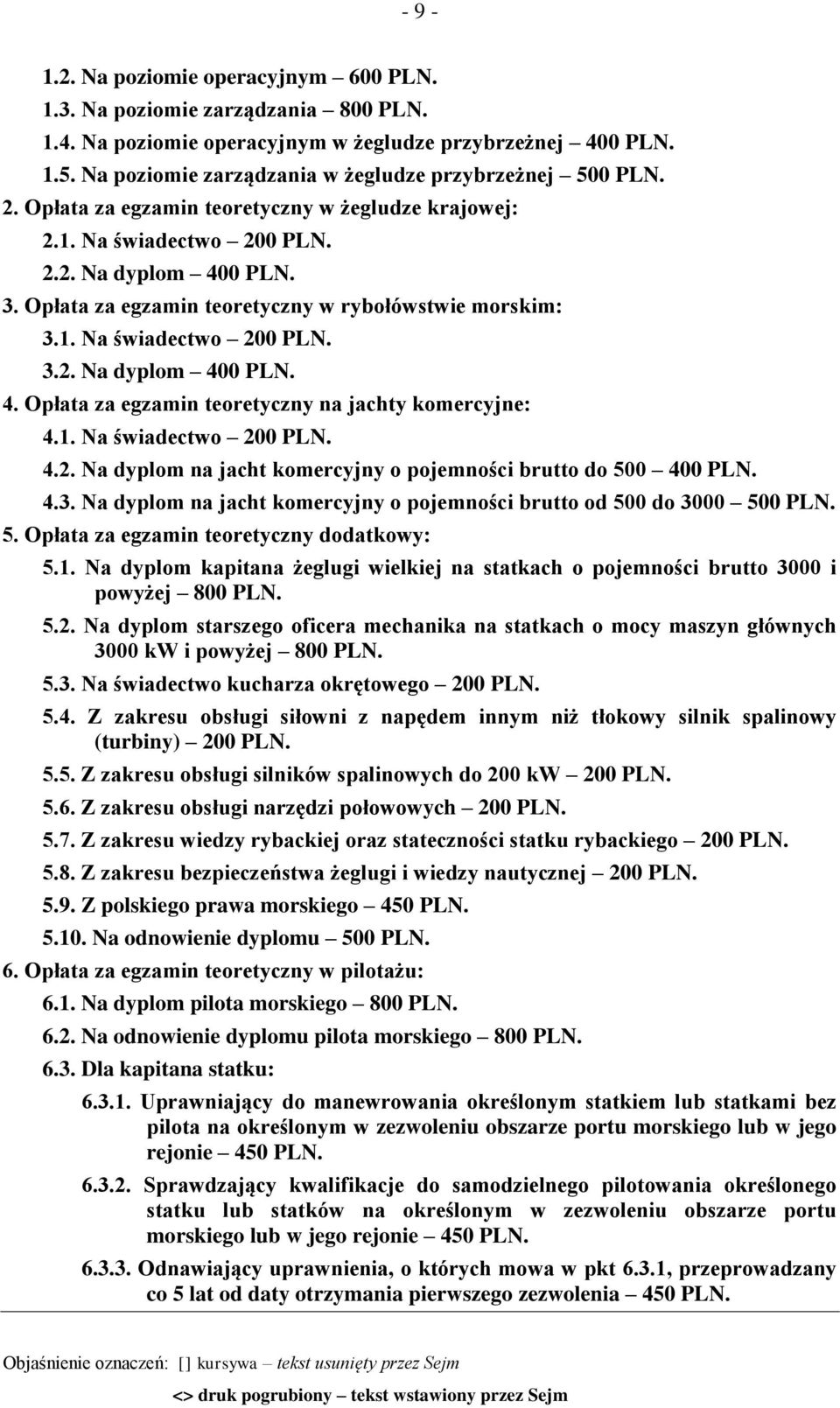 Opłata za egzamin teoretyczny w rybołówstwie morskim: 3.1. Na świadectwo 200 PLN. 3.2. Na dyplom 400 PLN. 4. Opłata za egzamin teoretyczny na jachty komercyjne: 4.1. Na świadectwo 200 PLN. 4.2. Na dyplom na jacht komercyjny o pojemności brutto do 500 400 PLN.