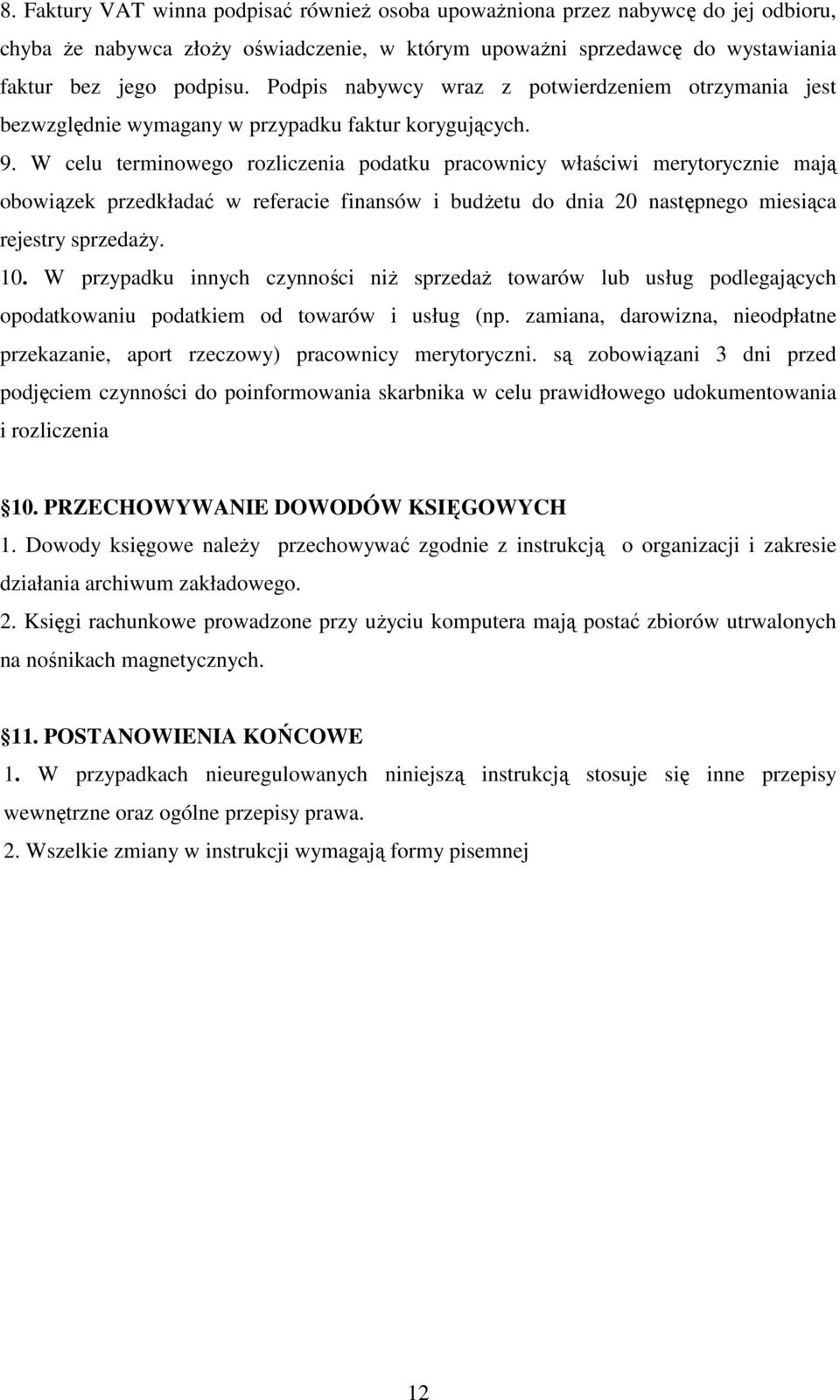 W celu terminowego rozliczenia podatku pracownicy właściwi merytorycznie mają obowiązek przedkładać w referacie finansów i budŝetu do dnia 20 następnego miesiąca rejestry sprzedaŝy. 10.