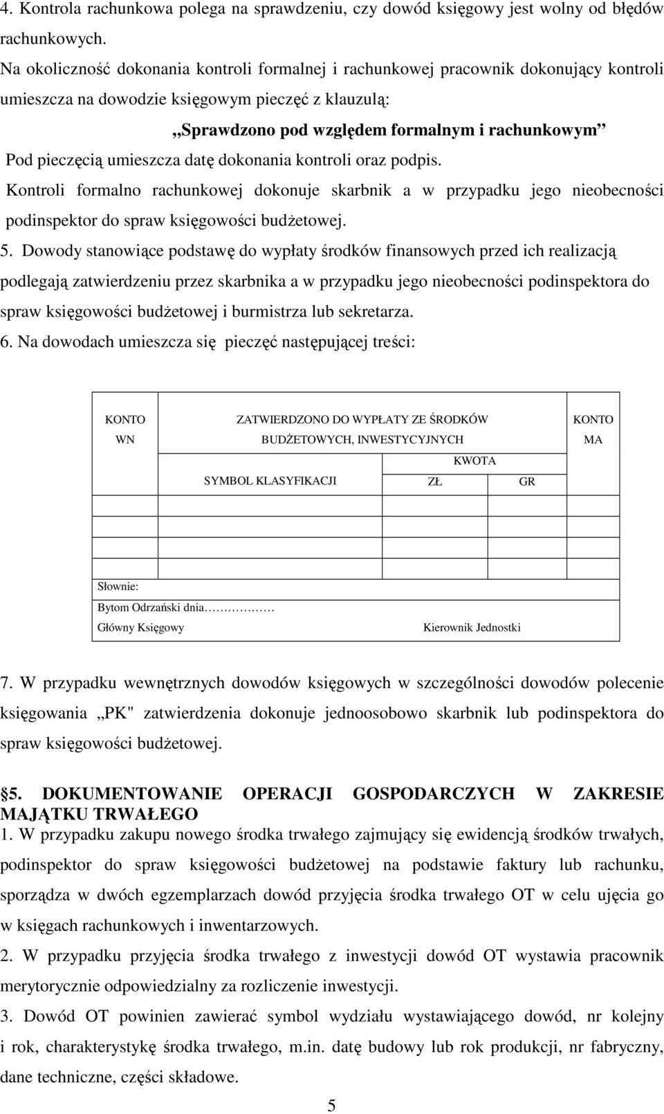 pieczęcią umieszcza datę dokonania kontroli oraz podpis. Kontroli formalno rachunkowej dokonuje skarbnik a w przypadku jego nieobecności podinspektor do spraw księgowości budŝetowej. 5.