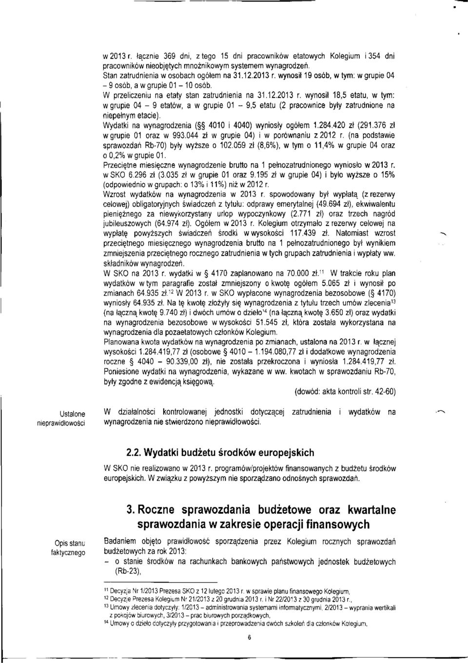 Wydatki na wynagrodzenia ( 4010 i 4040) wyniosty ogotem 1.284.420 zt (291.376 zt w grupie 01 oraz w 993.044 zt w grupie 04) i w porownaniu z 2012 r. (na podstawie sprawozdah Rb-70) byty wyzsze o 102.