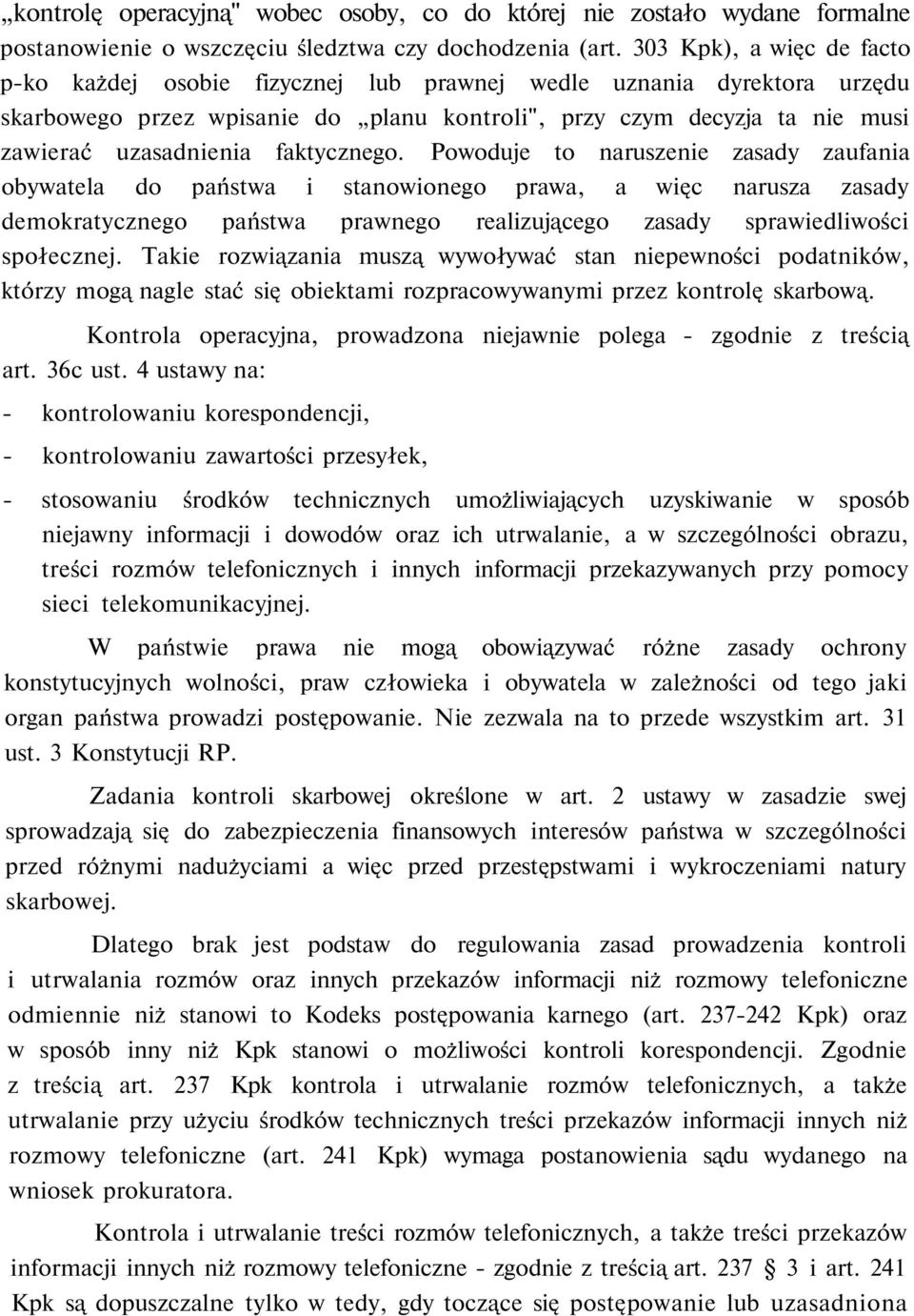 faktycznego. Powoduje to naruszenie zasady zaufania obywatela do państwa i stanowionego prawa, a więc narusza zasady demokratycznego państwa prawnego realizującego zasady sprawiedliwości społecznej.