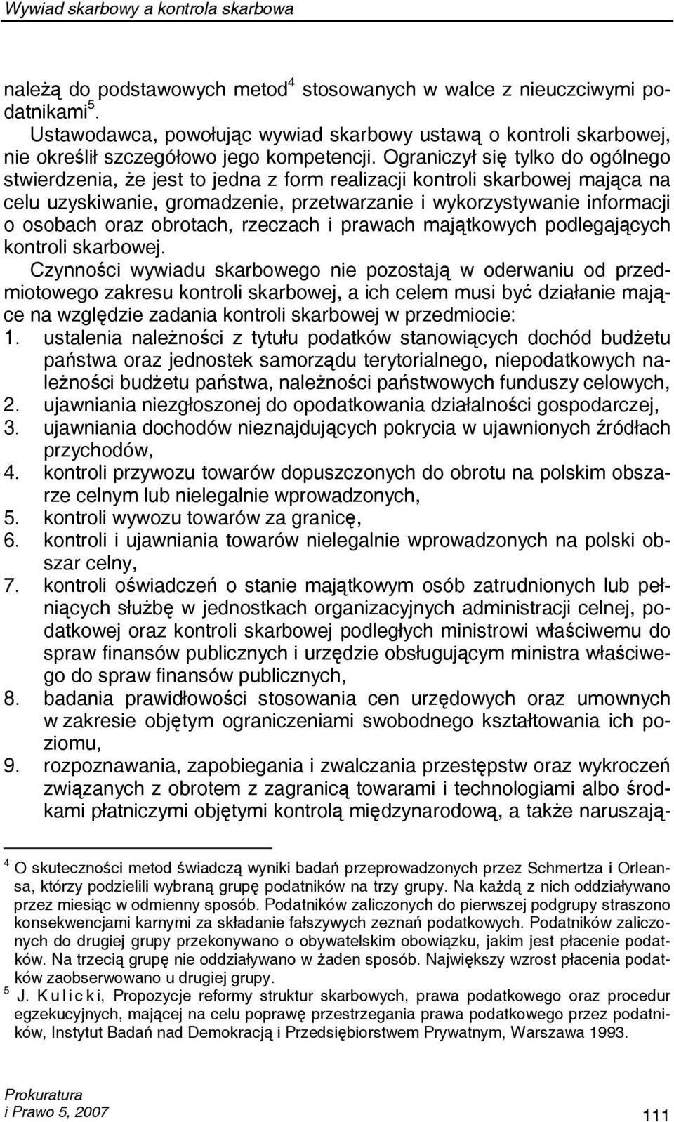 Ograniczył się tylko do ogólnego stwierdzenia, że jest to jedna z form realizacji kontroli skarbowej mająca na celu uzyskiwanie, gromadzenie, przetwarzanie i wykorzystywanie informacji o osobach oraz