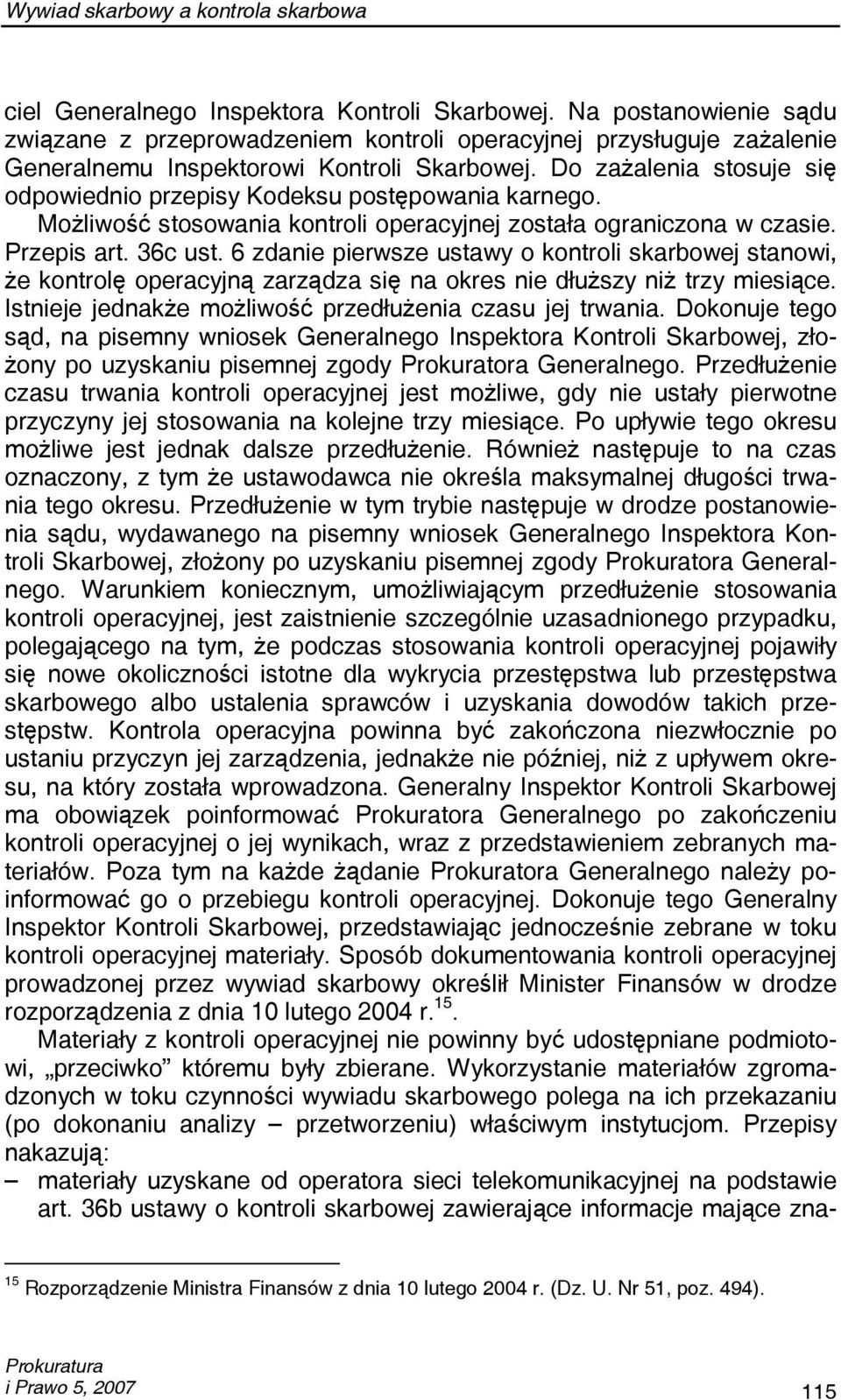 Do zażalenia stosuje się odpowiednio przepisy Kodeksu postępowania karnego. Możliwość stosowania kontroli operacyjnej została ograniczona w czasie. Przepis art. 36c ust.