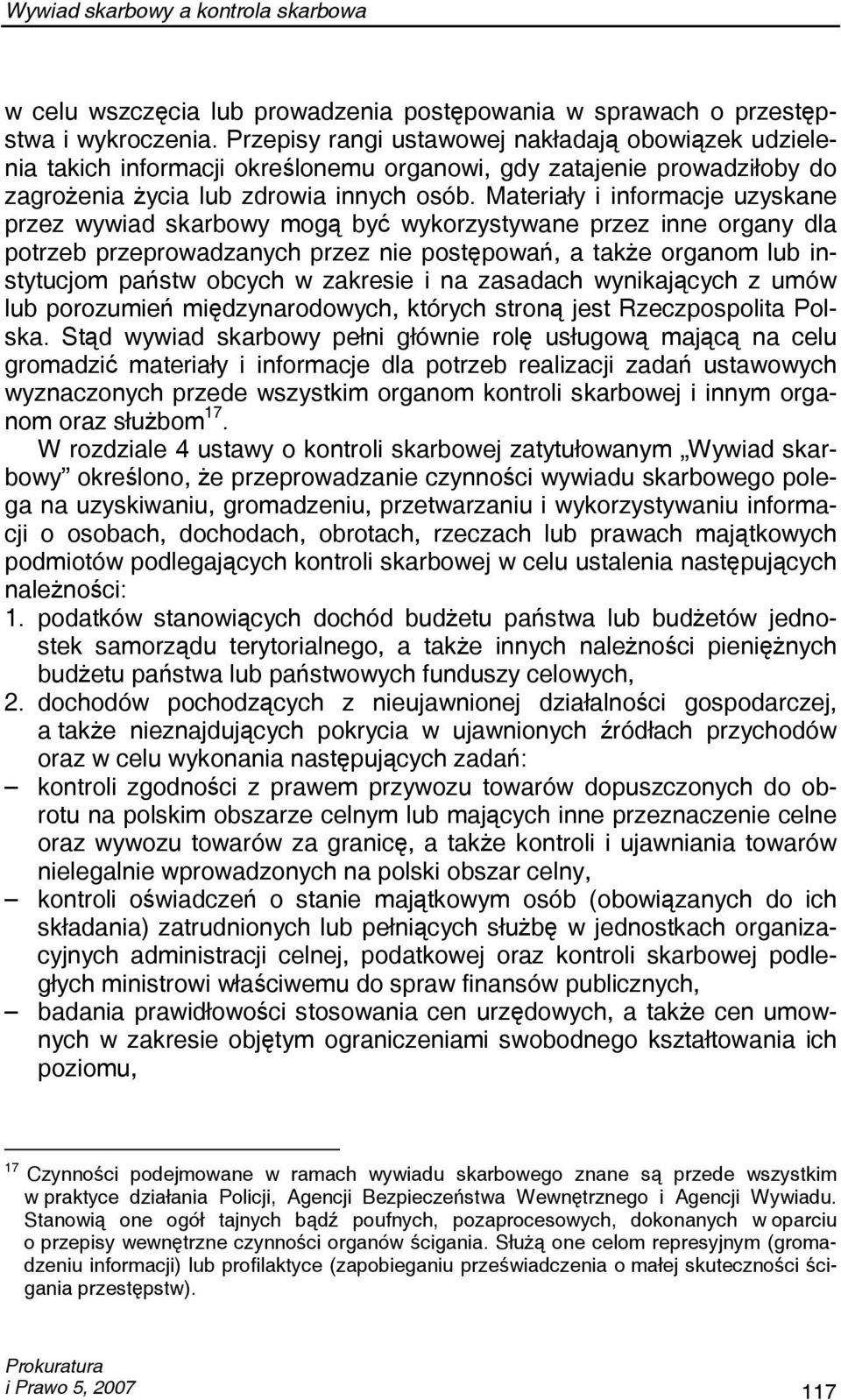 Materiały i informacje uzyskane przez wywiad skarbowy mogą być wykorzystywane przez inne organy dla potrzeb przeprowadzanych przez nie postępowań, a także organom lub instytucjom państw obcych w