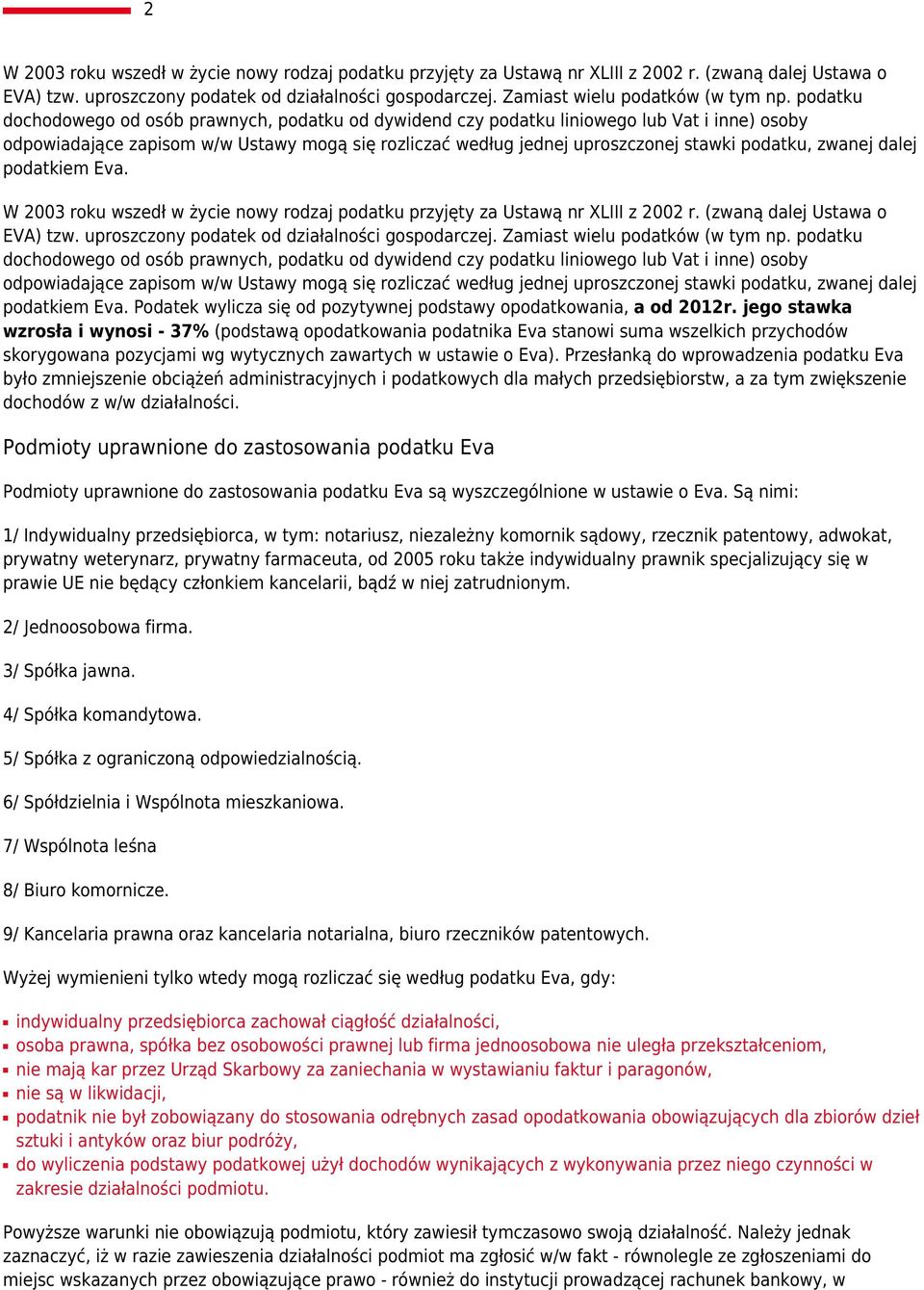 podatku dochodowego od osób prawnych, podatku od dywidend czy podatku liniowego lub Vat i inne) osoby odpowiadające zapisom w/w Ustawy mogą się rozliczać według jednej uproszczonej stawki podatku,