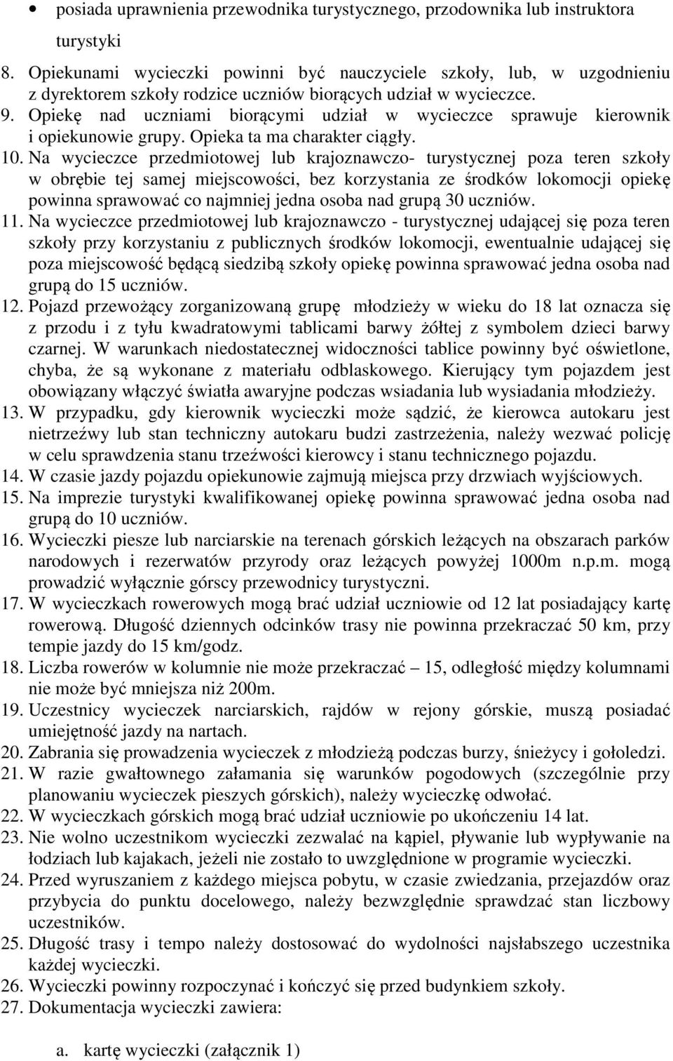 Opiekę nad uczniami biorącymi udział w wycieczce sprawuje kierownik i opiekunowie grupy. Opieka ta ma charakter ciągły. 10.