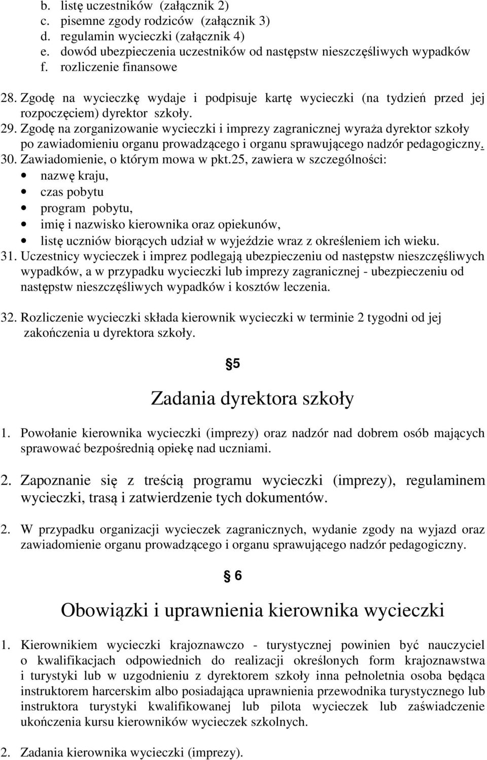 Zgodę na zorganizowanie wycieczki i imprezy zagranicznej wyraża dyrektor szkoły po zawiadomieniu organu prowadzącego i organu sprawującego nadzór pedagogiczny. 30. Zawiadomienie, o którym mowa w pkt.