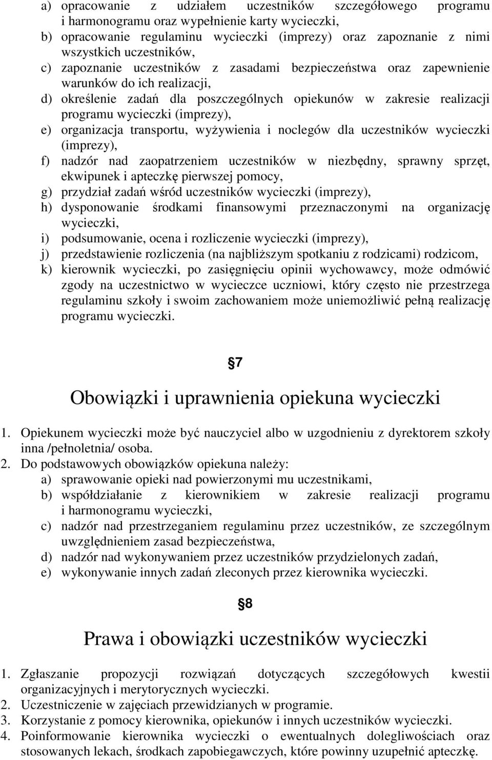 (imprezy), e) organizacja transportu, wyżywienia i noclegów dla uczestników wycieczki (imprezy), f) nadzór nad zaopatrzeniem uczestników w niezbędny, sprawny sprzęt, ekwipunek i apteczkę pierwszej