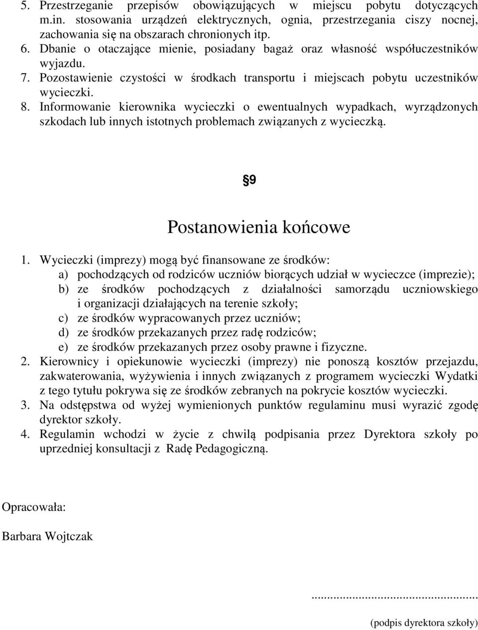 Informowanie kierownika wycieczki o ewentualnych wypadkach, wyrządzonych szkodach lub innych istotnych problemach związanych z wycieczką. 9 Postanowienia końcowe 1.