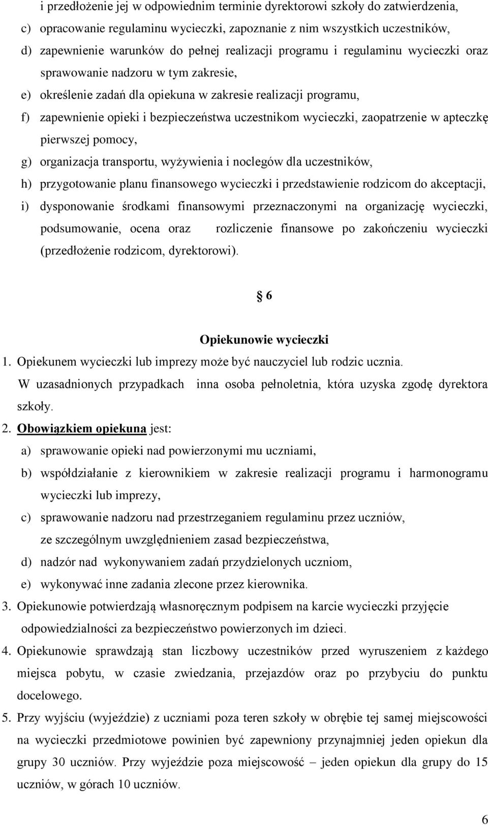 wycieczki, zaopatrzenie w apteczkę pierwszej pomocy, g) organizacja transportu, wyżywienia i noclegów dla uczestników, h) przygotowanie planu finansowego wycieczki i przedstawienie rodzicom do