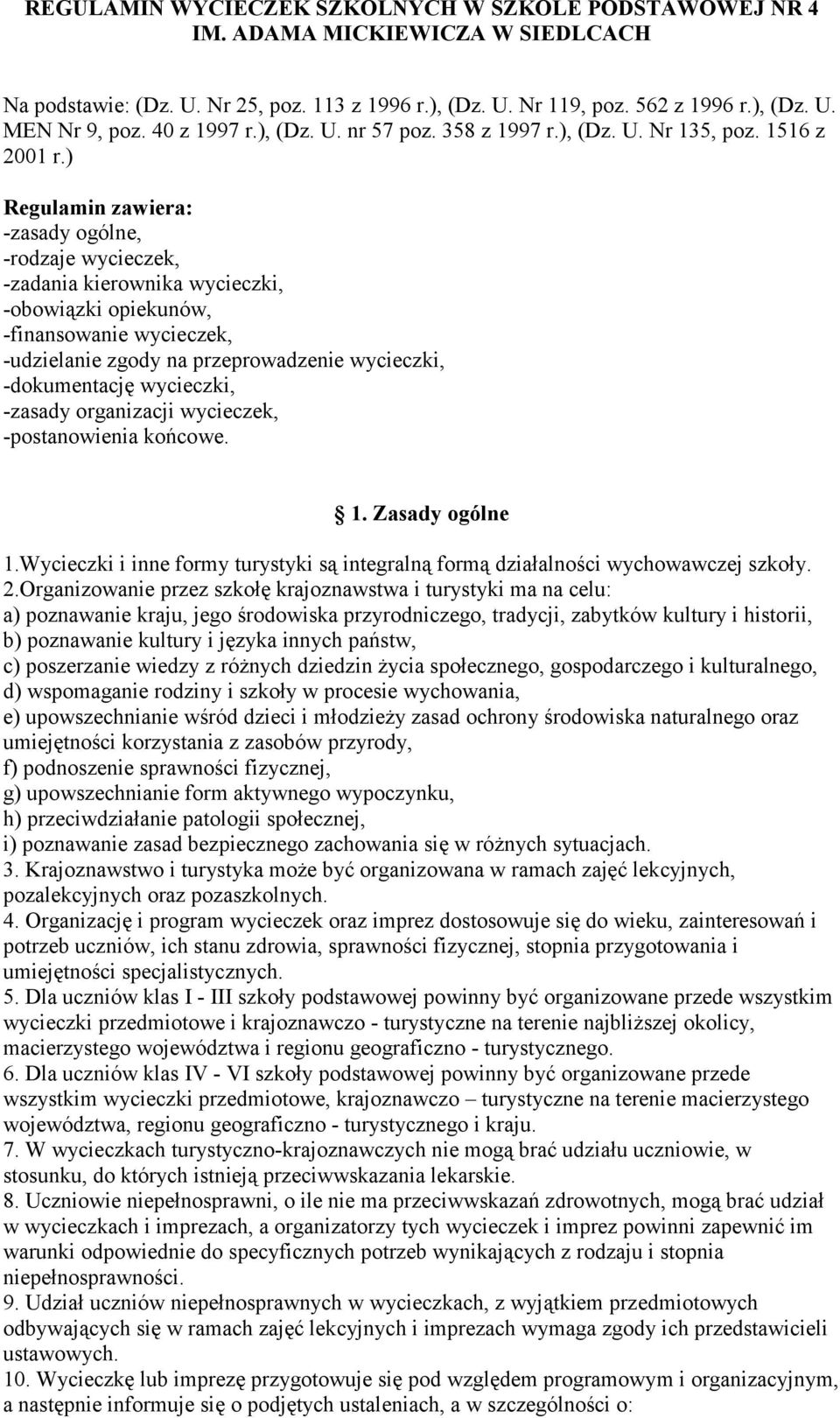 ) Regulamin zawiera: -zasady ogólne, -rodzaje wycieczek, -zadania kierownika wycieczki, -obowiązki opiekunów, -finansowanie wycieczek, -udzielanie zgody na przeprowadzenie wycieczki, -dokumentację