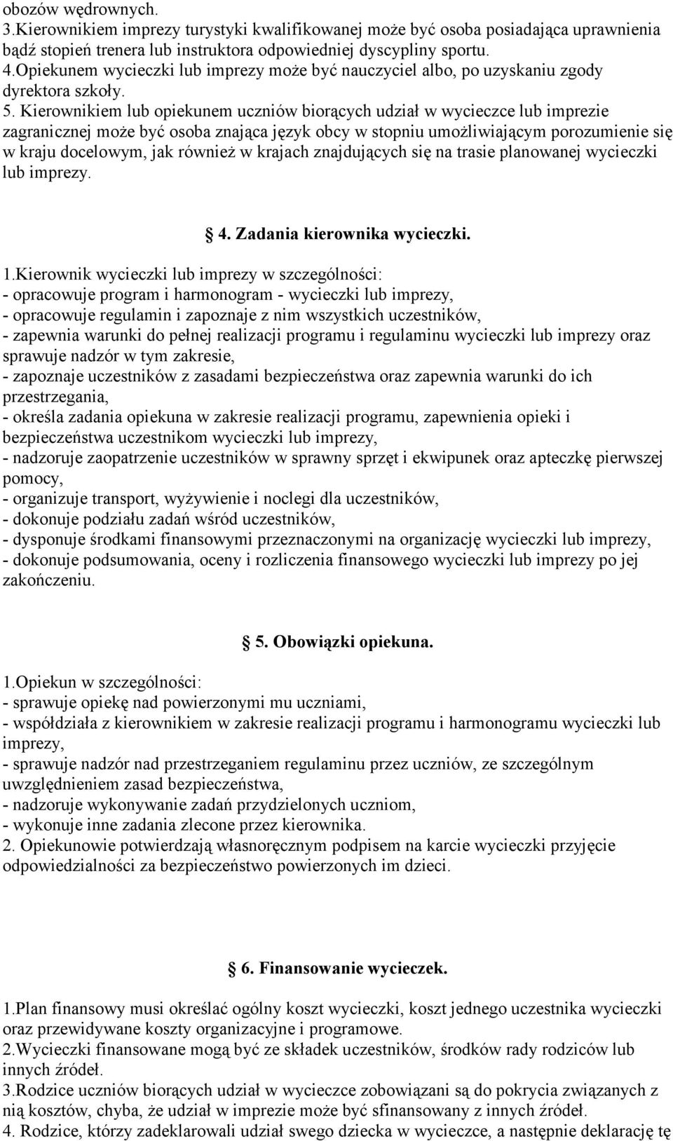 Kierownikiem lub opiekunem uczniów biorących udział w wycieczce lub imprezie zagranicznej może być osoba znająca język obcy w stopniu umożliwiającym porozumienie się w kraju docelowym, jak również w