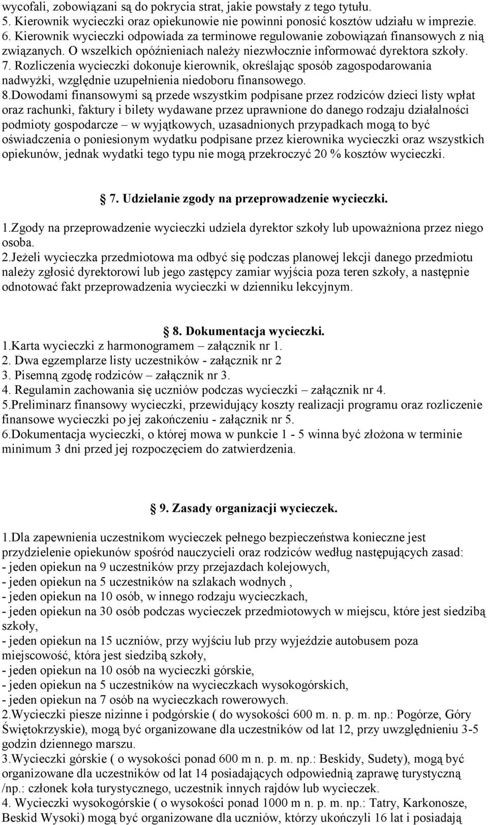 Rozliczenia wycieczki dokonuje kierownik, określając sposób zagospodarowania nadwyżki, względnie uzupełnienia niedoboru finansowego. 8.