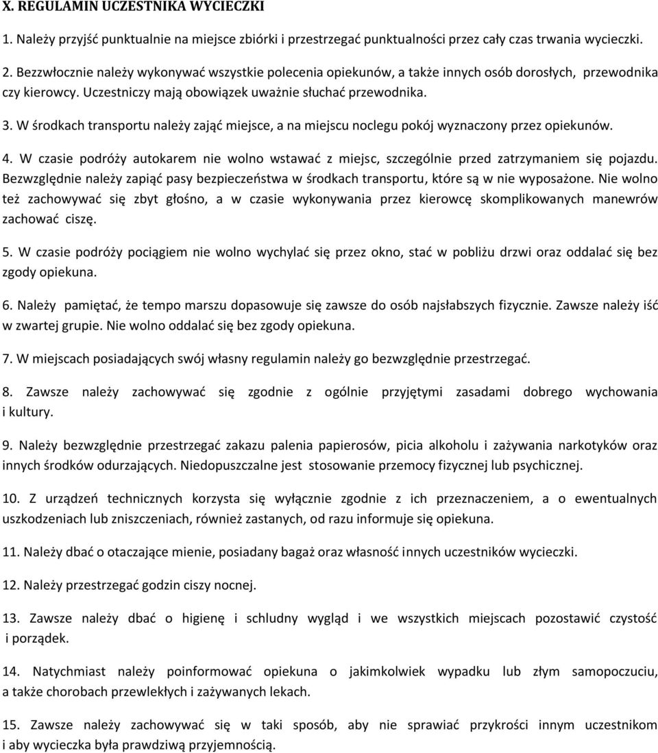 W środkach transportu należy zająć miejsce, a na miejscu noclegu pokój wyznaczony przez opiekunów. 4. W czasie podróży autokarem nie wolno wstawać z miejsc, szczególnie przed zatrzymaniem się pojazdu.