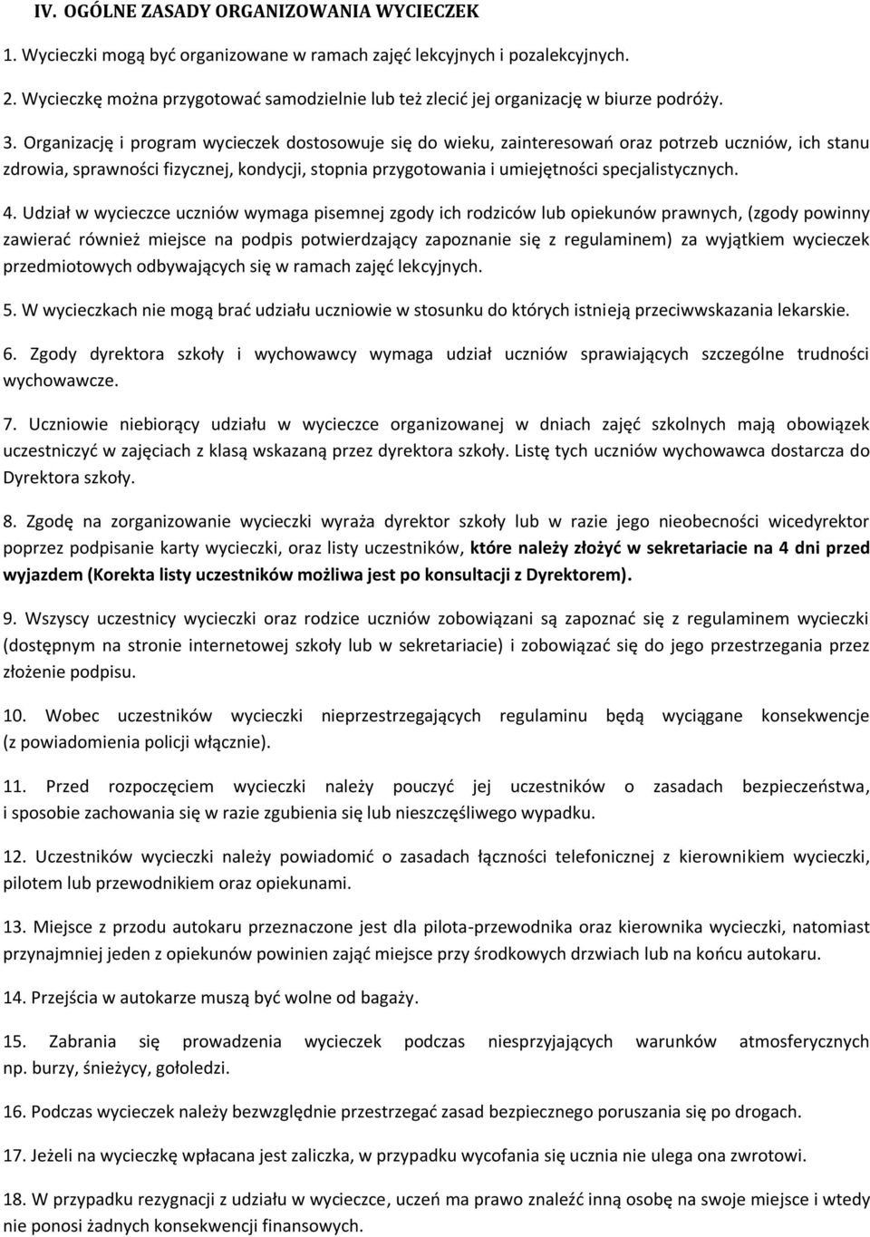 Organizację i program wycieczek dostosowuje się do wieku, zainteresowań oraz potrzeb uczniów, ich stanu zdrowia, sprawności fizycznej, kondycji, stopnia przygotowania i umiejętności specjalistycznych.