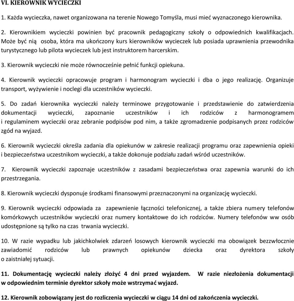 Może być nią osoba, która ma ukończony kurs kierowników wycieczek lub posiada uprawnienia przewodnika turystycznego lub pilota wycieczek lub jest instruktorem harcerskim. 3.