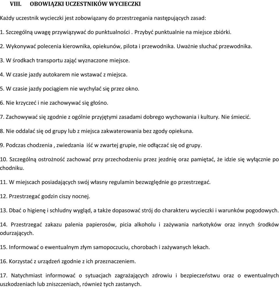 W czasie jazdy autokarem nie wstawać z miejsca. 5. W czasie jazdy pociągiem nie wychylać się przez okno. 6. Nie krzyczeć i nie zachowywać się głośno. 7.