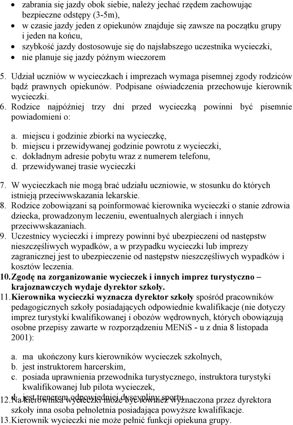 Podpisane oświadczenia przechowuje kierownik wycieczki. 6. Rodzice najpóźniej trzy dni przed wycieczką powinni być pisemnie powiadomieni o: a. miejscu i godzinie zbiorki na wycieczkę, b.