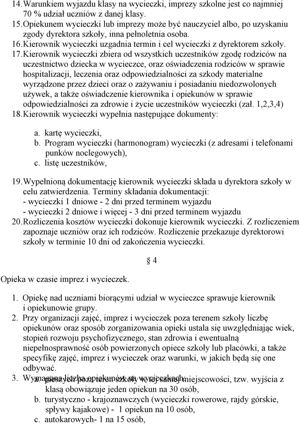 Kierownik wycieczki zbiera od wszystkich uczestników zgodę rodziców na uczestnictwo dziecka w wycieczce, oraz oświadczenia rodziców w sprawie hospitalizacji, leczenia oraz odpowiedzialności za szkody