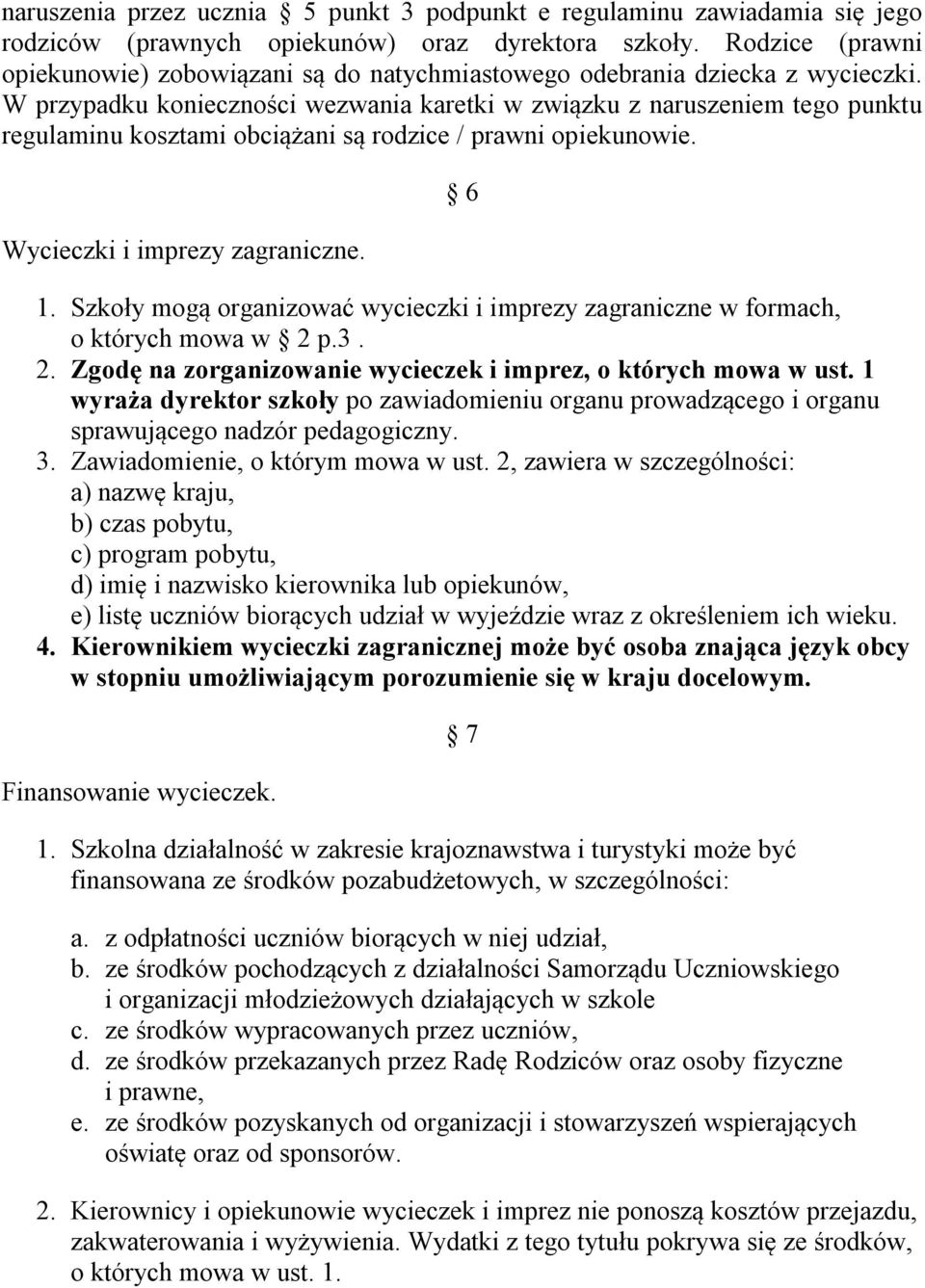 W przypadku konieczności wezwania karetki w związku z naruszeniem tego punktu regulaminu kosztami obciążani są rodzice / prawni opiekunowie. Wycieczki i imprezy zagraniczne. 6 1.